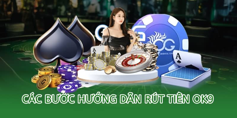 các bước hướng dẫn chi tiết cách rút tiền ok9